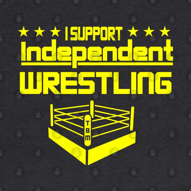 I Support Independent Wrestling by TBM Christopher